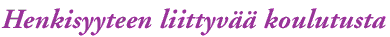 Henkisyyteen liittyv&auml;&auml; koulutusta